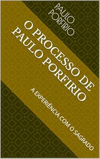 Livro O PROCESSO DE PAULO PORFIRIO: A EXPERIÊNCIA COM O SAGRADO