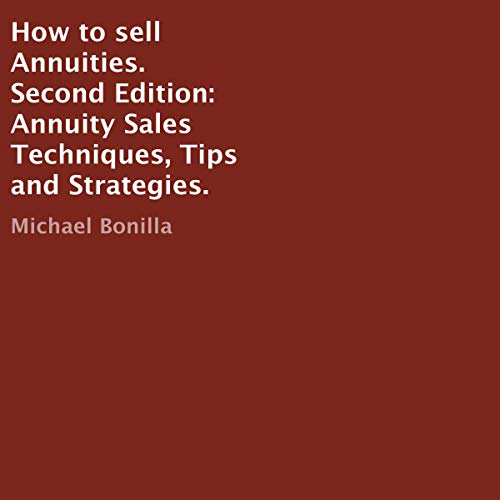 E.B.O.O.K How to Sell Annuities. Second Edition: Annuity Sales Techniques, Tips and Strategies. KINDLE