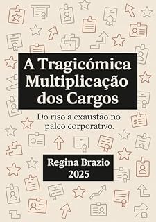 Livro A Tragicômica Multiplicação dos Cargos: Do riso à exaustão no palco corporativo