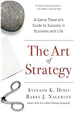 The Art of Strategy: A Game Theorist's Guide to Success in Business and Life