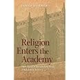 Religion Enters the Academy: The Origins of the Scholarly Study of Religion in America (George H. Shriver Lecture Series in R