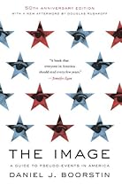 The Image: A Guide to Pseudo-Events in America The Image: A Guide to Pseudo-Events in America