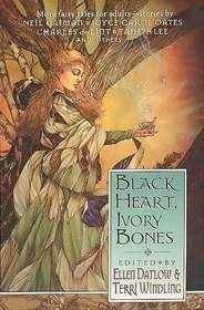 BLACK HEART IVORY BONES: My Life as a Bird; Bear it Away; Rapunzel; The Crone; Big Hair; The King with Three Daughters; Boys and Girls Together; Snow in Summer; Chanterelle; Goldilocks Tells All; The Red Boots; Rosie's Dance; You Little Match Girl