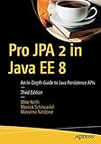 Pro JPA 2 in Java EE 8: An In-Depth Guide to Java Persistence APIs by Mike Keith, Merrick Schincariol