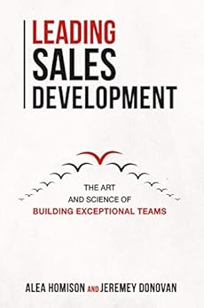 Leading Sales Development: The Art and Science of Building Exceptional Teams by [Homison, Alea, Donovan, Jeremey]