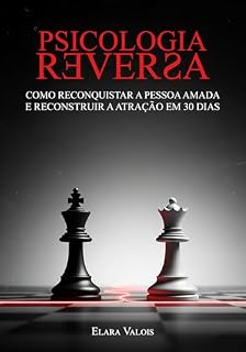 Livro Psicologia Reversa: Como Reconquistar a Pessoa Amada e Reconstruir a Atração Em 30 Dias - Como Deixar de Ser Uma Opção e Se Tornar a Prioridade Absoluta ... de Volta (A Arquitetura da Conexão Livro 3)