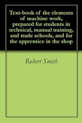 Text-book of the elements of machine work, prepared for students in technical, manual training, and trade schools, and for the apprentice in the shop