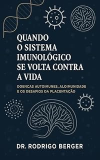 Livro QUANDO O SISTEMA IMUNOLÓGICO SE VOLTA CONTRA A VIDA : DOENÇAS AUTOIMUNES, ALOIMUNIDADE E OS DESAFIOS DA PLACENTACAO