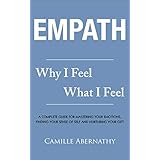 Empath: Why I Feel What I Feel  -  A Complete Guide for Mastering Your Emotions,  Finding Your Sense of Self  And Nurturing Your Gift