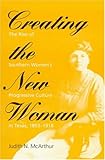 Creating the New Woman: The Rise of Southern Women's Progressive Culture in Texas, 1893-1918 (Women in American History)