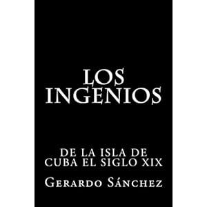Los Ingenios: de la isla de Cuba el siglo XIX (Spanish Edition)