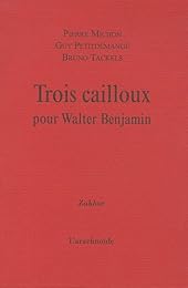 Trois cailloux pour Walter Benjamin