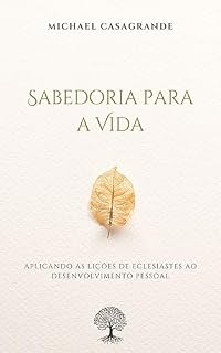 Livro Sabedoria para a Vida: Aplicando as Lições de Eclesiastes ao Desenvolvimento Pessoal