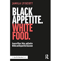 Black Appetite. White Food.: Issues of Race, Voice, and Justice Within and Beyond the Classroom book cover Black Appetite. White Food.: Issues of Race, Voice, and Justice Within and Beyond the Classroom book cover