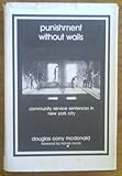 Punishment Without Walls : Community Service Sentences in New York City, McDonald, Douglas C., 081351147X