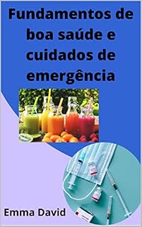 Livro Fundamentos de boa saúde e cuidados de emergência: Noções básicas de um estilo de vida saudável e primeiros socorros