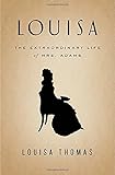 Louisa: The Extraordinary Life of Mrs. Adams