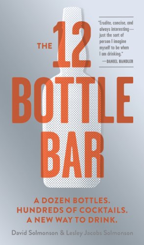Download The 12 Bottle Bar: A Dozen Bottles. Hundreds of Cocktails. A New Way to Drink.