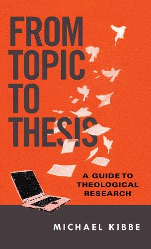 From Topic to Thesis: A Guide to Theological Research From Topic to Thesis: A Guide to Theological Research