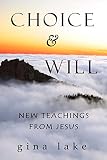 Choice and Will: New Teachings from Jesus by Gina Lake