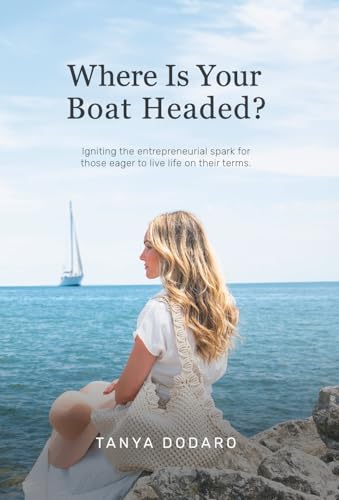 Where Is Your Boat Headed?: Igniting the entrepreneurial spark for those eager…