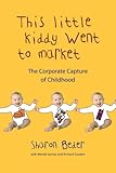 This Little Kiddy Went to Market: The Corporate Capture of Childhood