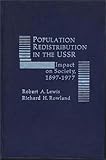 Population Redistribution in the U. S. S. R. : Its Impact on Society, 1897-1977, Lewis, Robert A. and Rowland, Richard H., 0275903826