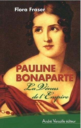 Pauline Bonaparte La Venus De L Empire Histoire French Edition Fraser Flora 9782874951497 Amazon Com Books
