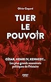 Tuer le pouvoir : César, Henri IV, Kennedy... Les plus grands assassinats politiques de l'histoire by