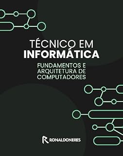 Livro Técnico em Informática: Fundamentos e Arquitetura de Computadores: Explorando o Coração da Tecnologia