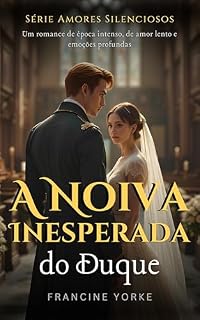 Livro A Noiva Inesperada do Duque: Um romance de época intenso, de amor lento e emoções profundas (Série Amores Silenciosos Livro 1)