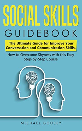 Social Skills Guidebook: The Ultimate Guide for Improve Your Conversation and Communication Skills. How to Overcome Shyness with this Easy Step-by-Step Course