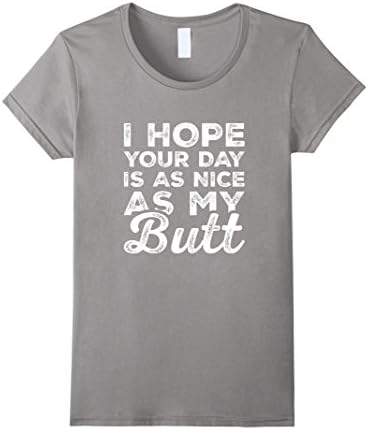 Women's I Hope Your Day Is As Nice As My Butt Funny Sassy T-Shirt Small Slate