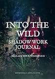 Into The Wild Shadow Work Journal: Reclaim Your