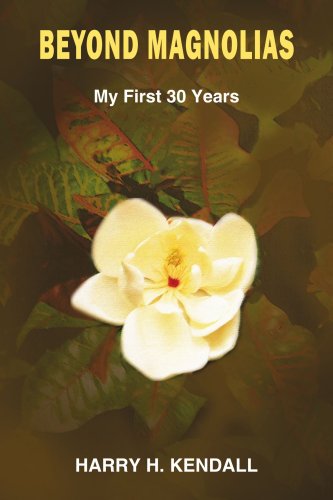 BEYOND MAGNOLIAS: My First 30 Years by Harry Kendall