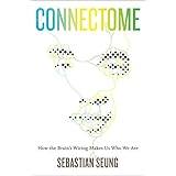 Connectome: How the Brain's Wiring Makes Us Who We Are