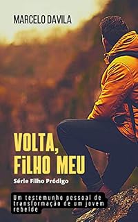 Livro Volta, filho meu!: Um testemunho pessoal da transformação de um jovem rebelde (Filho Pródigo Livro 1)