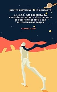 Livro DIREITO PREVIDENCIÁRIO COMPACTO A L.O.A.S. (Lei Orgânica da Assistência Social), Lei 8.742 de 17 de dezembro de 1993 e sua aplicabilidade fática