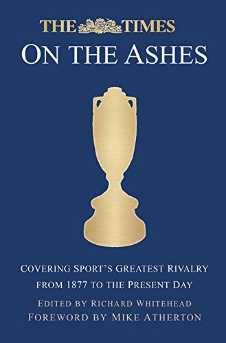 The Times on the Ashes: Covering Sport’s Greatest Rivalry from 1880 to the Present Day