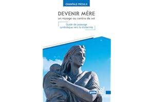 Devenir mère, un voyage au centre de soi: Guide de passage symbolique vers la maternité (French Edition)