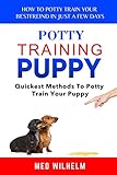 potty training puppy: How to Potty-train Your Puppy in Just A Few Days; Quickest Methods To Potty Tr by Med Wilhelm