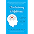 Hardwiring Happiness: The New Brain Science of Contentment, Calm, and Confidence