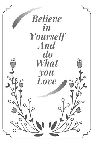 Believe in yourself and do what you love: Notebook And Journal with Beautiful Ruled And 120 Blank Pages, Size (6 × 9) Inches.