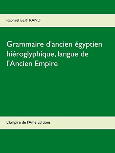 Grammaire d'ancien égyptien hiéroglyphique, langue de l'Ancien Empire by Raphaël Bertrand