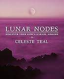 Lunar Nodes: Discover Your Soul's Karmic Mission by Celeste Teal