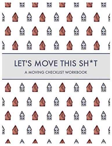 Let's Move this Sh*t: A Moving Checklist Workbook: Guided Home Buying Checklists, Moving Planners, Packing Organizers, Move In Checklist Book