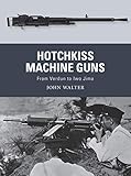 Hotchkiss Machine Guns: From Verdun to Iwo Jima (Weapon) by John Walter, Adam Hook