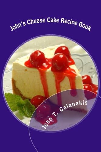 John's Cheese Cakes Recipe Book: "Simple and Delicious Cheese Cakes? (Desserts) (Volume 1)