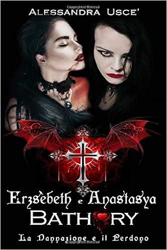 Alessandra Usce' - Erzsèbeth e Anastasya Bathory. La Dannazione e il Perdono (2019)