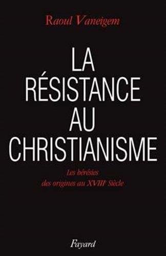La resistance au christianisme: Les heresies des origines au XVIIIe siecle (French Edition) by Raoul Vaneigem (Paperback)